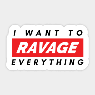 I want to RAVAGE everything Sticker